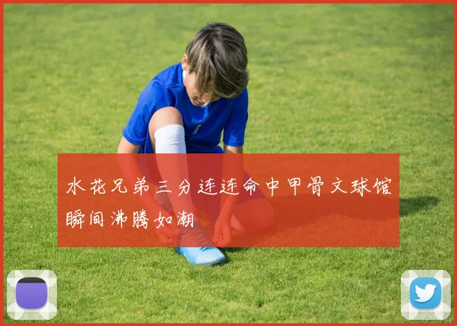 水花兄弟三分连连命中甲骨文球馆瞬间沸腾如潮