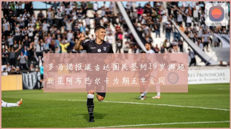 罗马诺报道吉达国民签约19岁挪超新星阿布巴尔卡为期五年合同